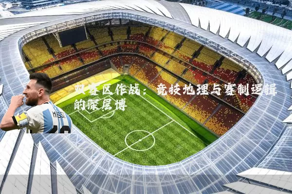 双赛区作战：竞技地理与赛制逻辑的深层博弈