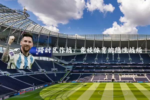 跨时区作战：竞技体育的隐性战场