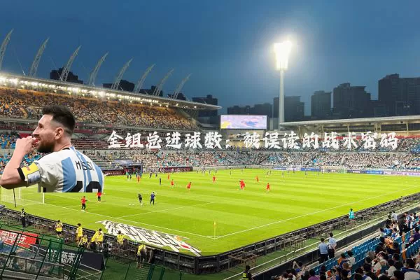 全组总进球数：被误读的战术密码
