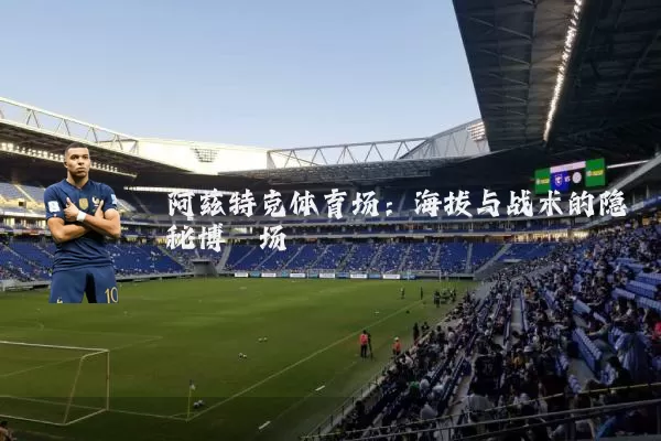 阿兹特克体育场:海拔与战术的隐秘博弈场