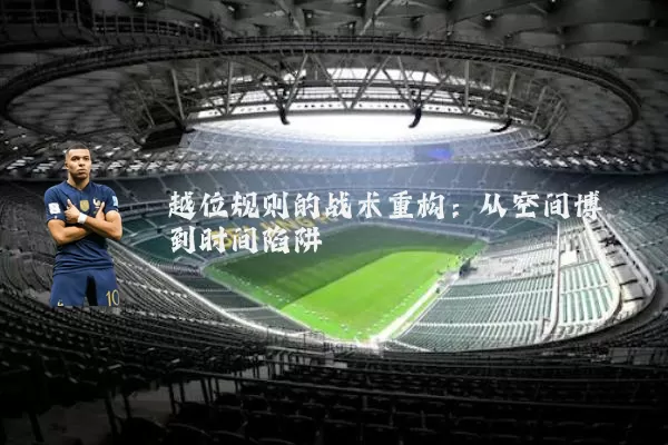 越位规则的战术重构:从空间博弈到时间陷阱