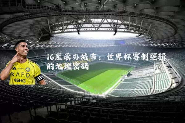16座承办城市：世界杯赛制逻辑的地理密码